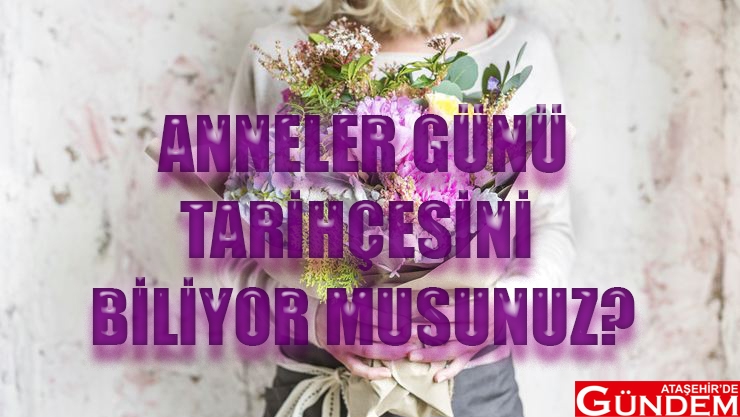 ANNELER GÜNÜ TARİHÇESİNİ BİLİYOR MUSUNUZ? ANNELER GÜNÜ